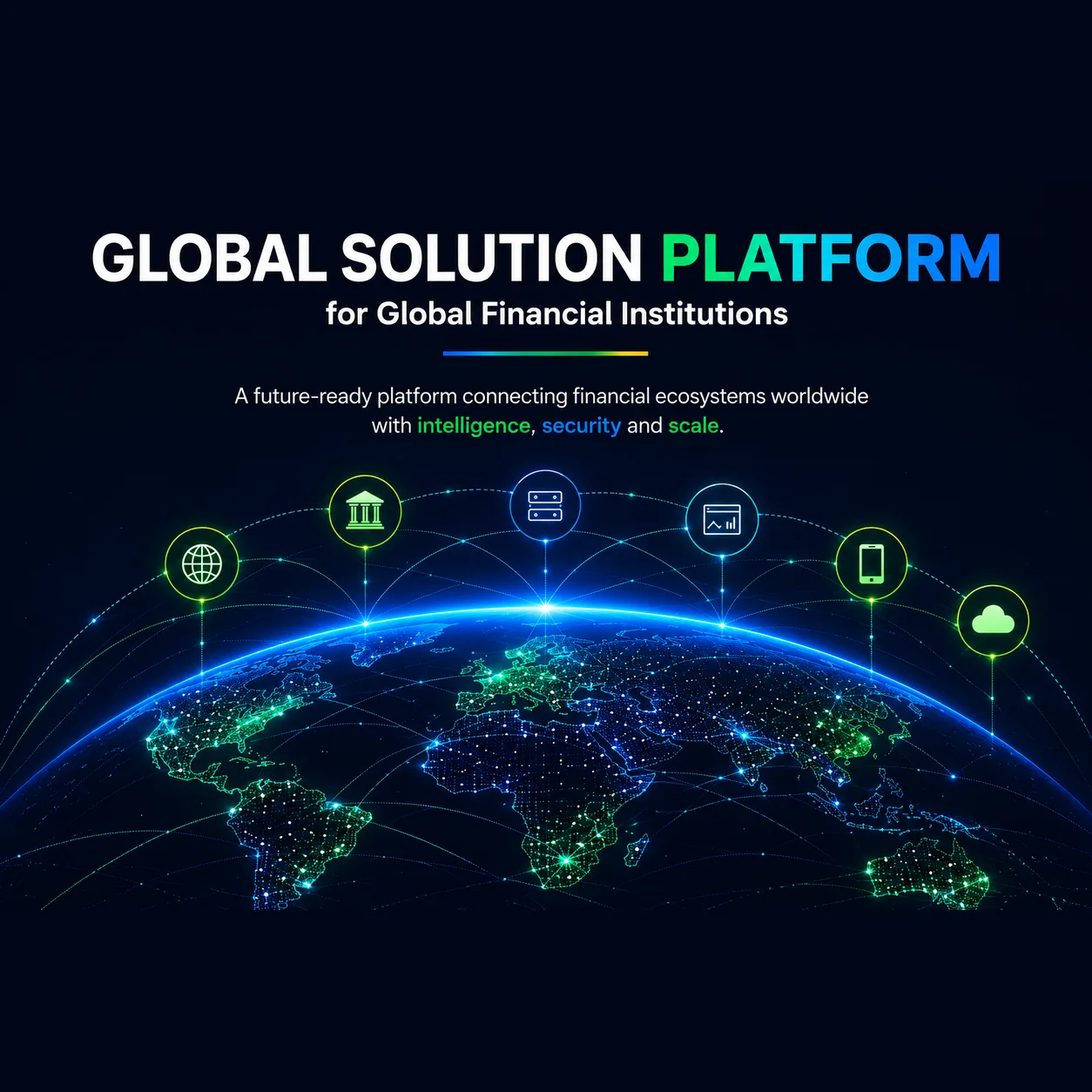 Poster headed “Global Solution Platform for Global Financial Institutions — a future-ready platform connecting financial ecosystems worldwide with intelligence, security and scale”, over a lit globe crossed by network corridors with six linked nodes arcing above it: a globe, a bank, a server stack, an analytics screen, a mobile handset and a cloud